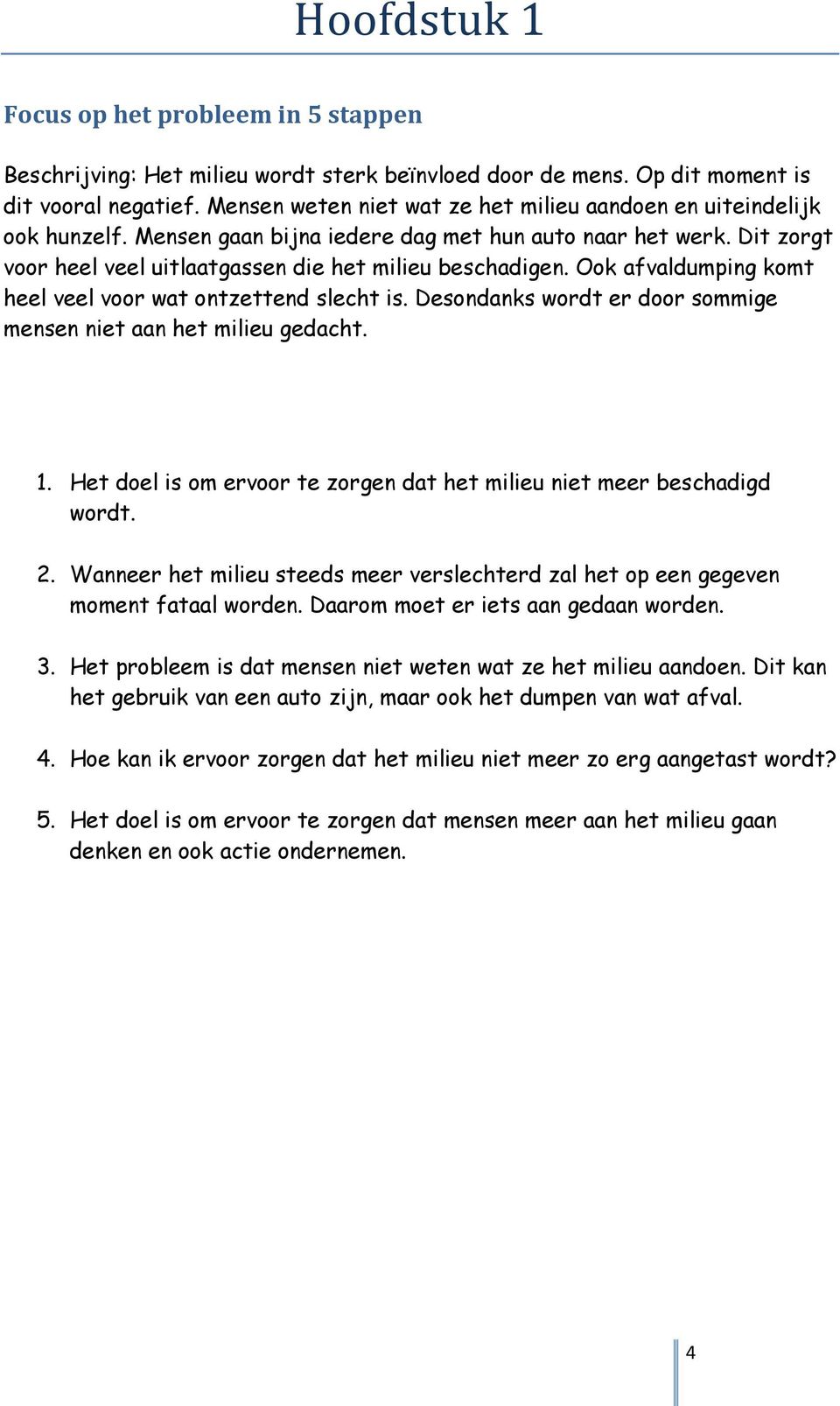 Ook afvaldumping komt heel veel voor wat ontzettend slecht is. Desondanks wordt er door sommige mensen niet aan het milieu gedacht. 1.