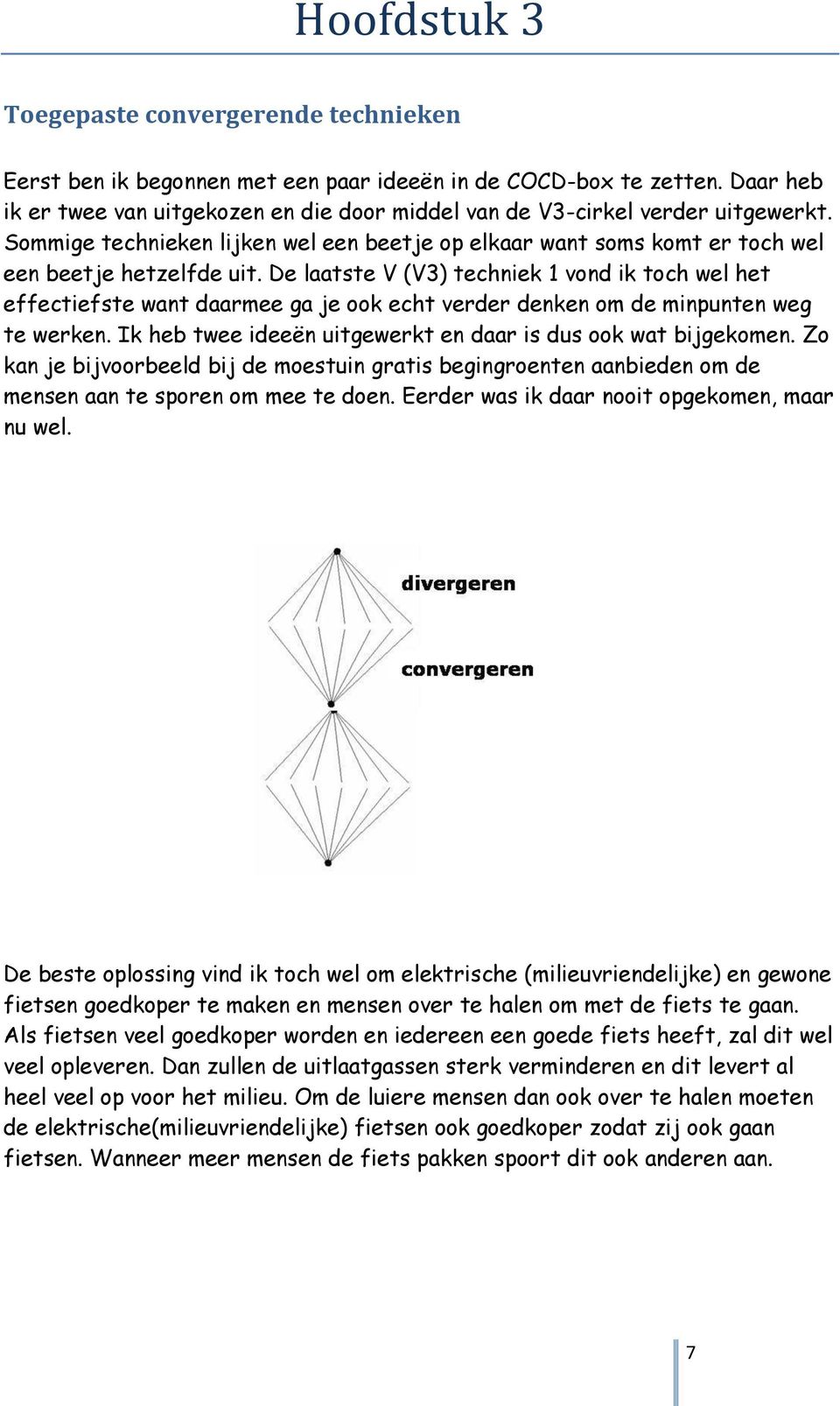 De laatste V (V3) techniek 1 vond ik toch wel het effectiefste want daarmee ga je ook echt verder denken om de minpunten weg te werken. Ik heb twee ideeën uitgewerkt en daar is dus ook wat bijgekomen.