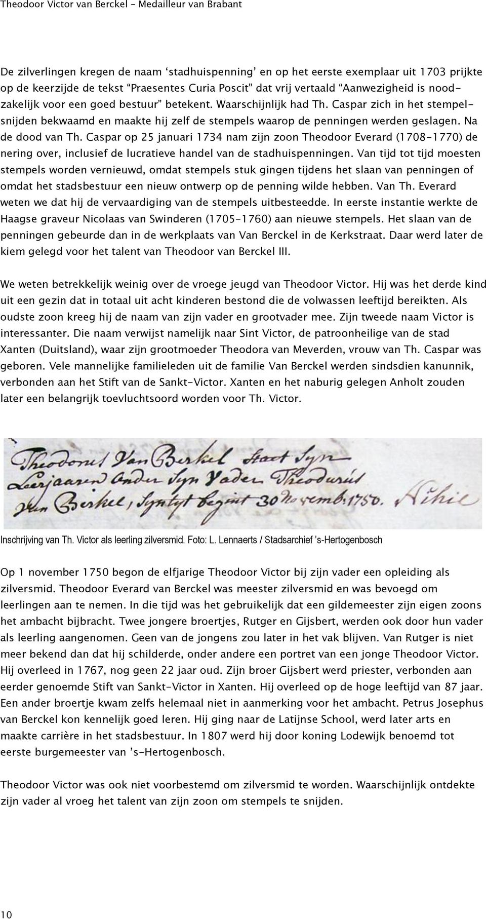Caspar op 25 januari 1734 nam zijn zoon Theodoor Everard (1708-1770) de nering over, inclusief de lucratieve handel van de stadhuispenningen.