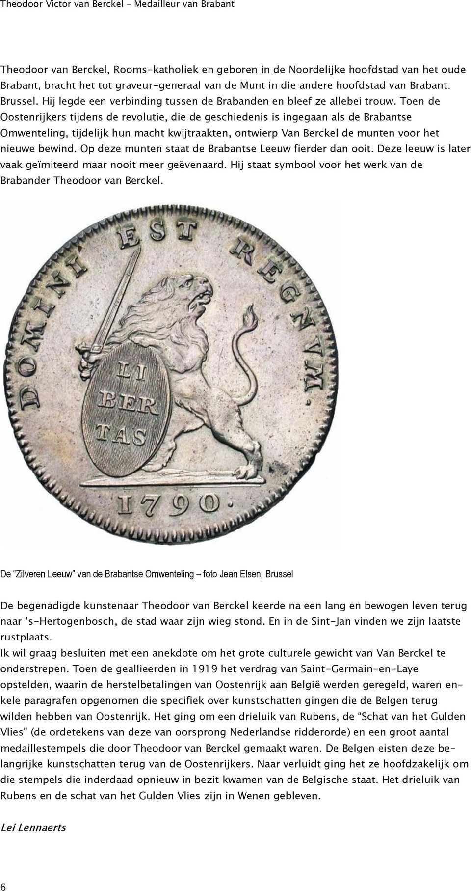 Toen de Oostenrijkers tijdens de revolutie, die de geschiedenis is ingegaan als de Brabantse Omwenteling, tijdelijk hun macht kwijtraakten, ontwierp Van Berckel de munten voor het nieuwe bewind.