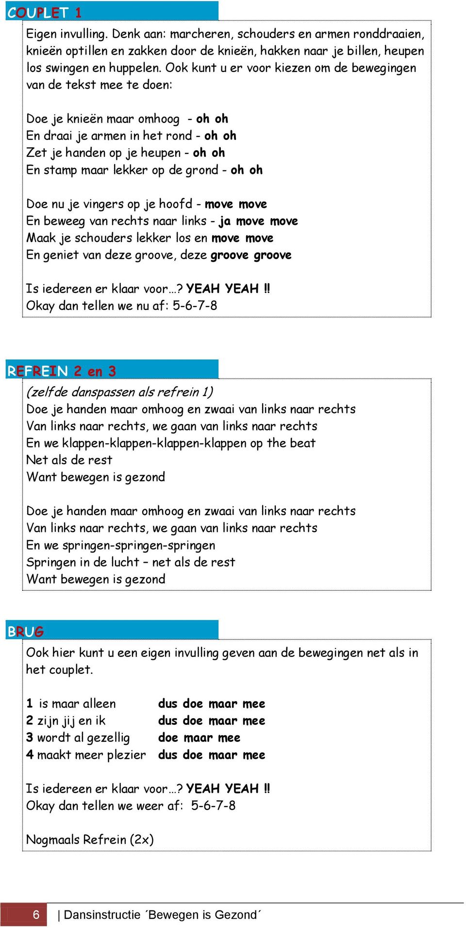 de grond - oh oh Doe nu je vingers op je hoofd - move move En beweeg van rechts naar links - ja move move Maak je schouders lekker los en move move En geniet van deze groove, deze groove groove Is