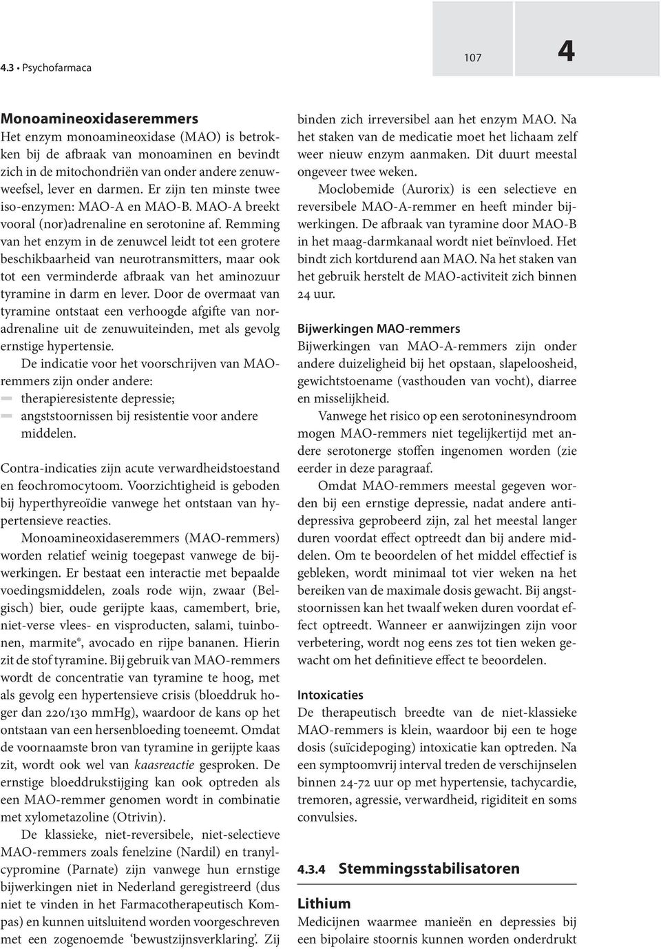 Remming van het enzym in de zenuwcel leidt tot een grotere beschikbaarheid van neurotransmitters, maar ook tot een verminderde afbraak van het aminozuur tyramine in darm en lever.