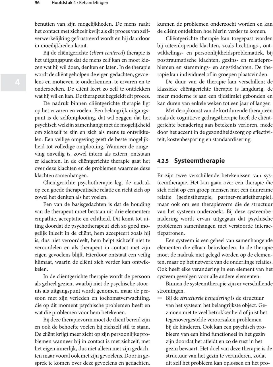 Bij de cliëntgerichte ( client centered ) therapie is het uitgangspunt dat de mens zelf kan en moet kiezen wat hij wil doen, denken en laten.