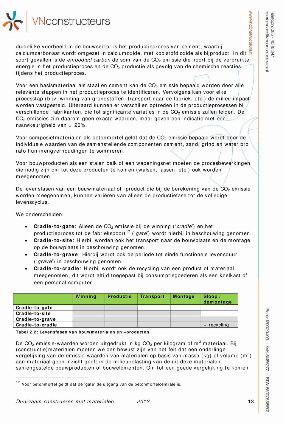 productieproces. Voor een basismateriaal als staal en cement kan de CO 2 emissie bepaald worden door alle relevante stappen in het productieproces te identificeren.