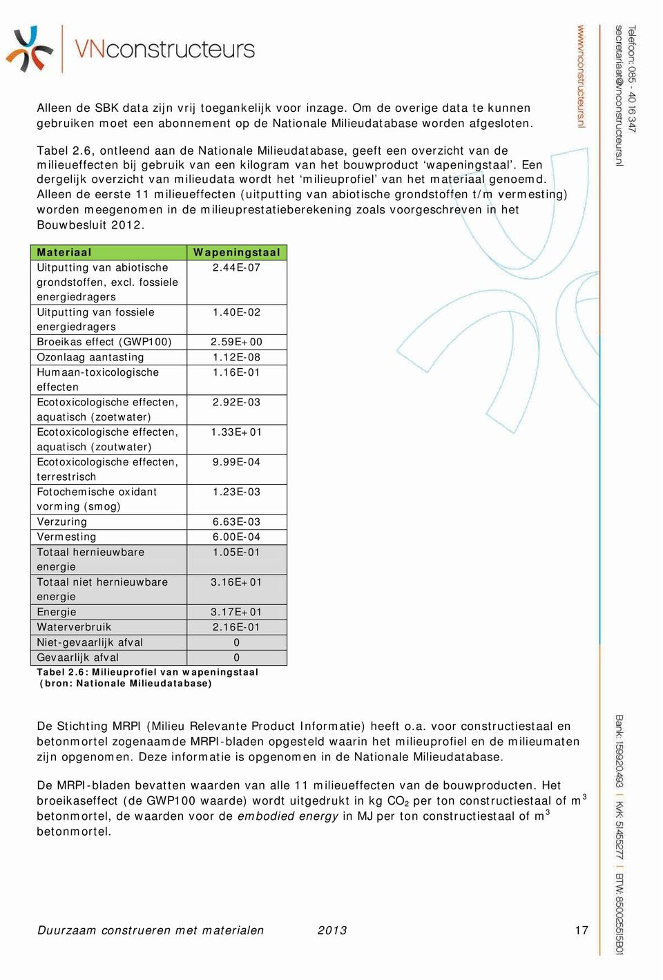 Een dergelijk overzicht van milieudata wordt het milieuprofiel van het materiaal genoemd.