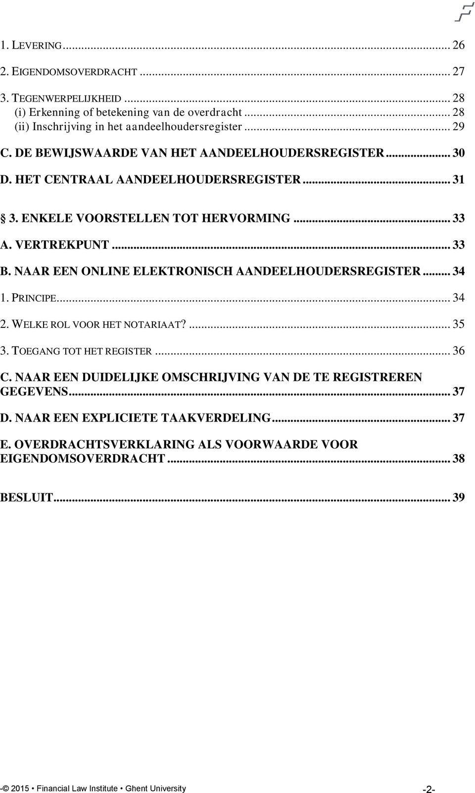 NAAR EEN ONLINE ELEKTRONISCH AANDEELHOUDERSREGISTER... 34 1. PRINCIPE... 34 2. WELKE ROL VOOR HET NOTARIAAT?... 35 3. TOEGANG TOT HET REGISTER... 36 C.