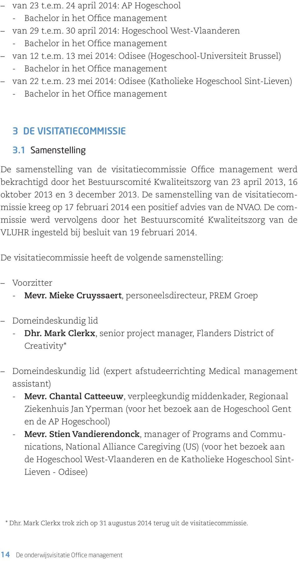 1 Samenstelling De samenstelling van de visitatiecommissie Office management werd bekrachtigd door het Bestuurscomité Kwaliteitszorg van 23 april 2013, 16 oktober 2013 en 3 december 2013.