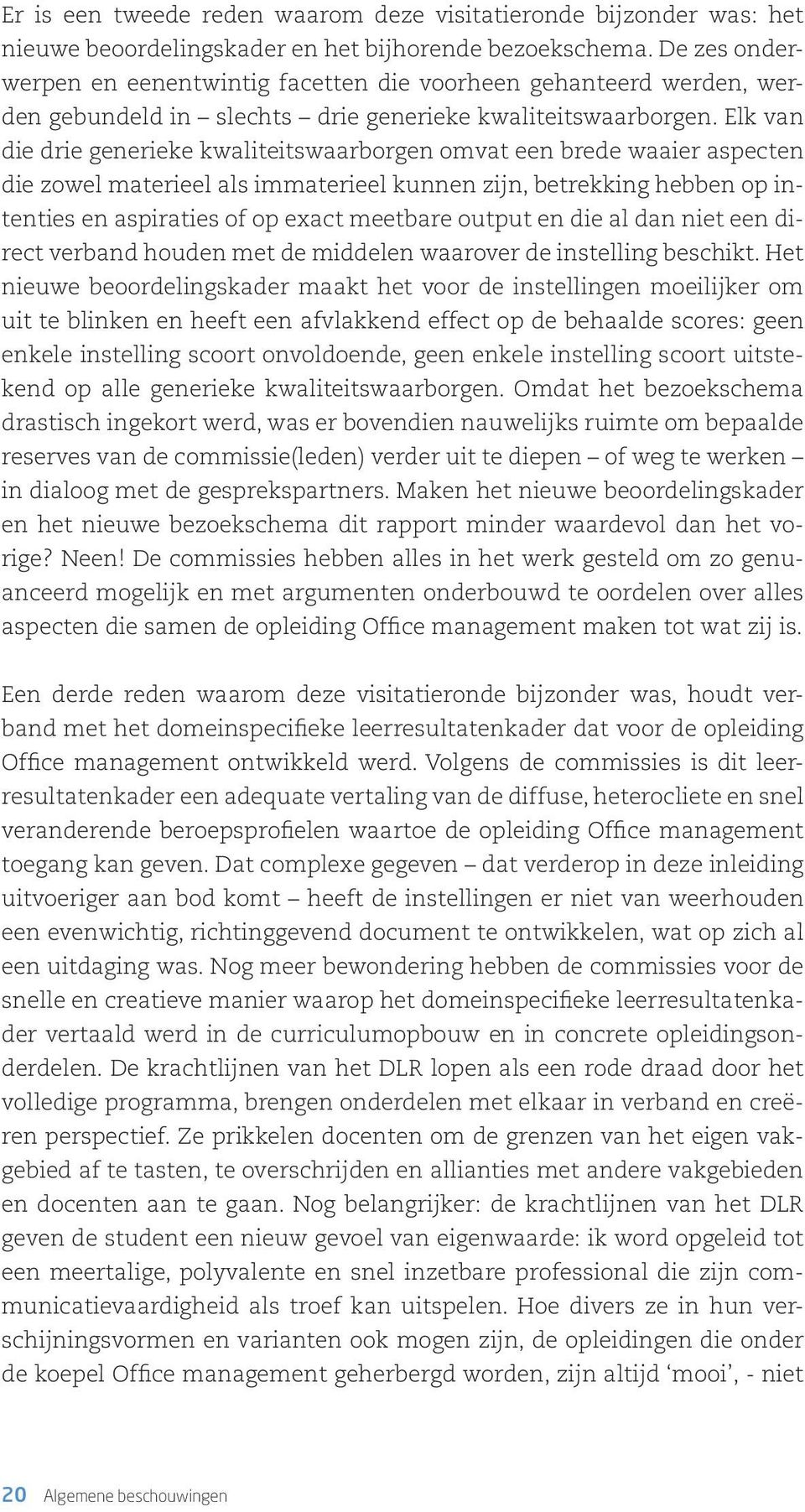 Elk van die drie generieke kwaliteitswaarborgen omvat een brede waaier aspecten die zowel materieel als immaterieel kunnen zijn, betrekking hebben op intenties en aspiraties of op exact meetbare