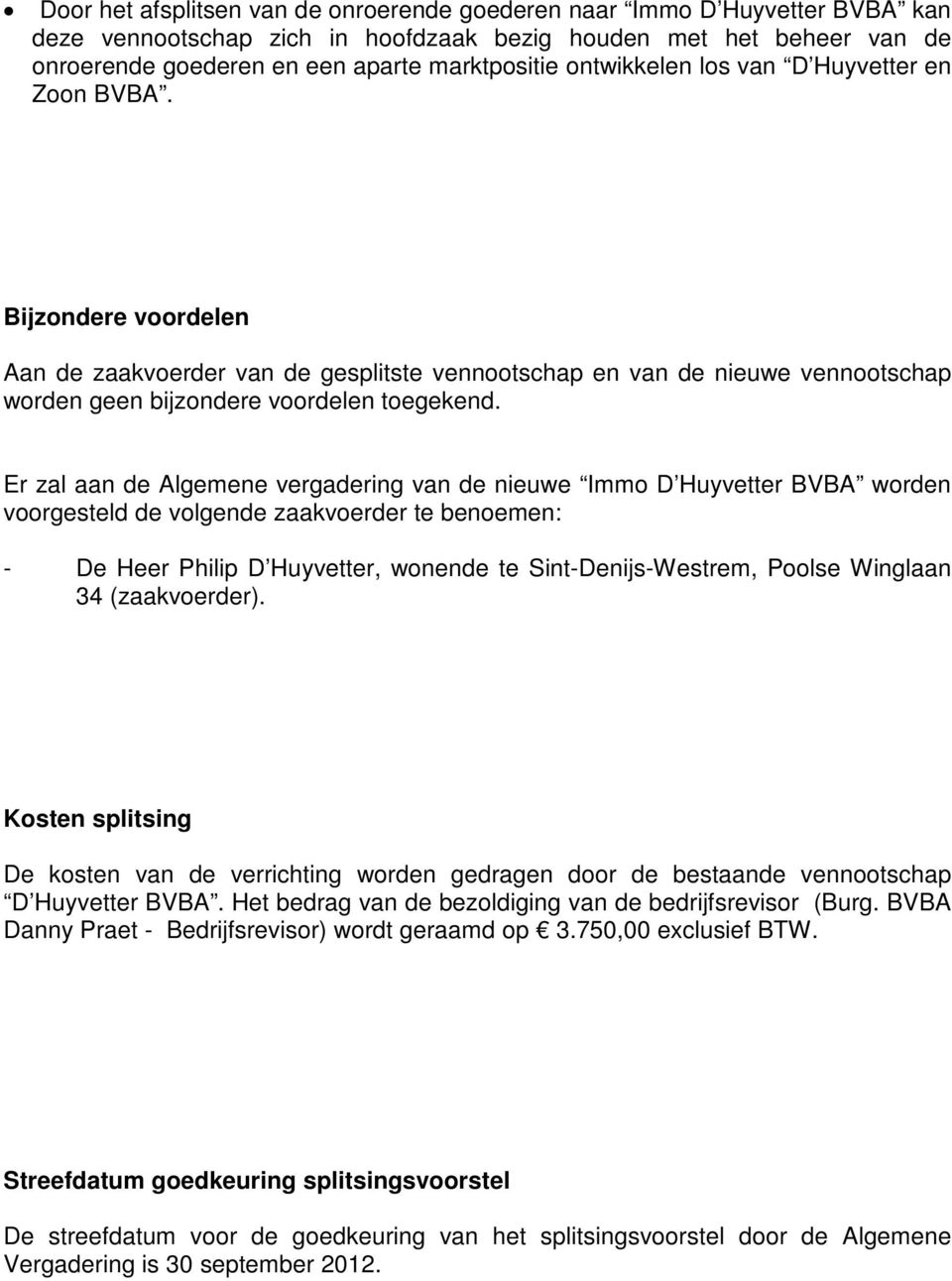 Er zal aan de Algemene vergadering van de nieuwe Immo D Huyvetter BVBA worden voorgesteld de volgende zaakvoerder te benoemen: - De Heer Philip D Huyvetter, wonende te Sint-Denijs-Westrem, Poolse