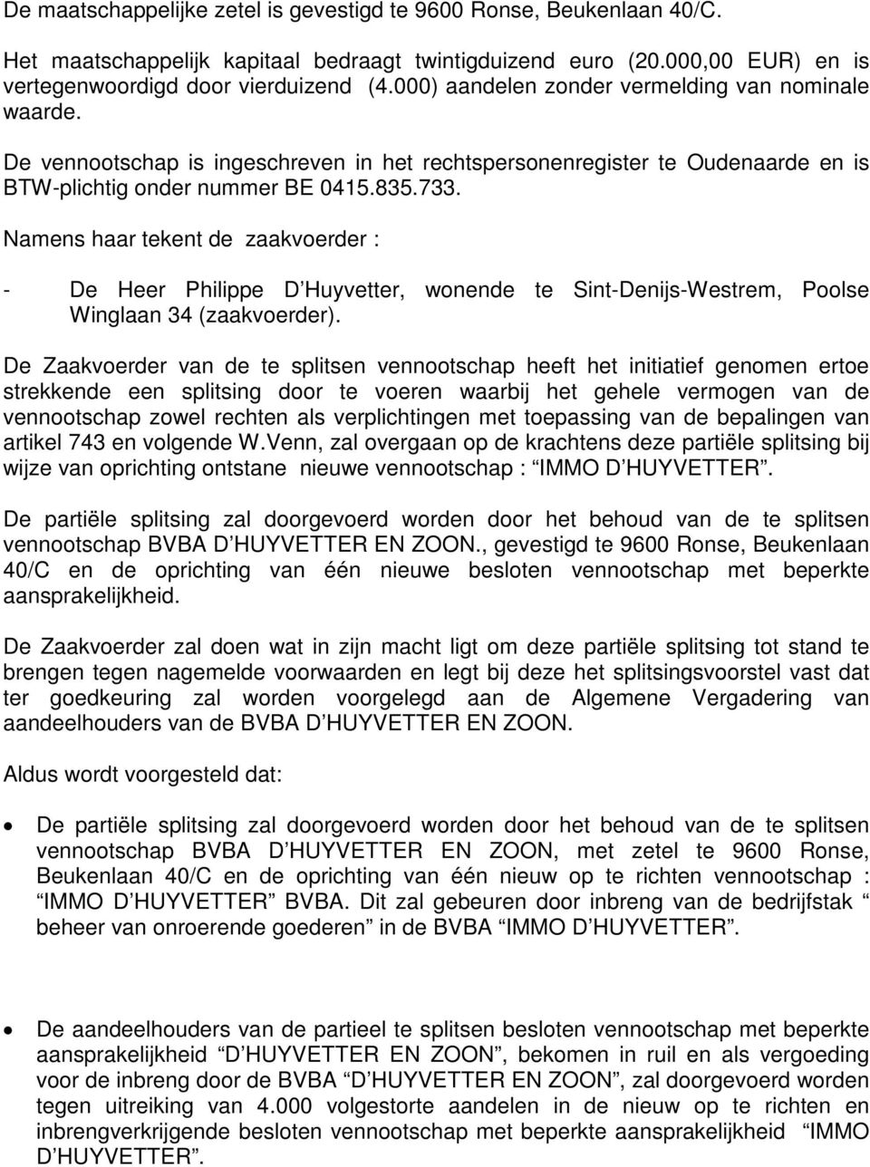 Namens haar tekent de zaakvoerder : - De Heer Philippe D Huyvetter, wonende te Sint-Denijs-Westrem, Poolse Winglaan 34 (zaakvoerder).