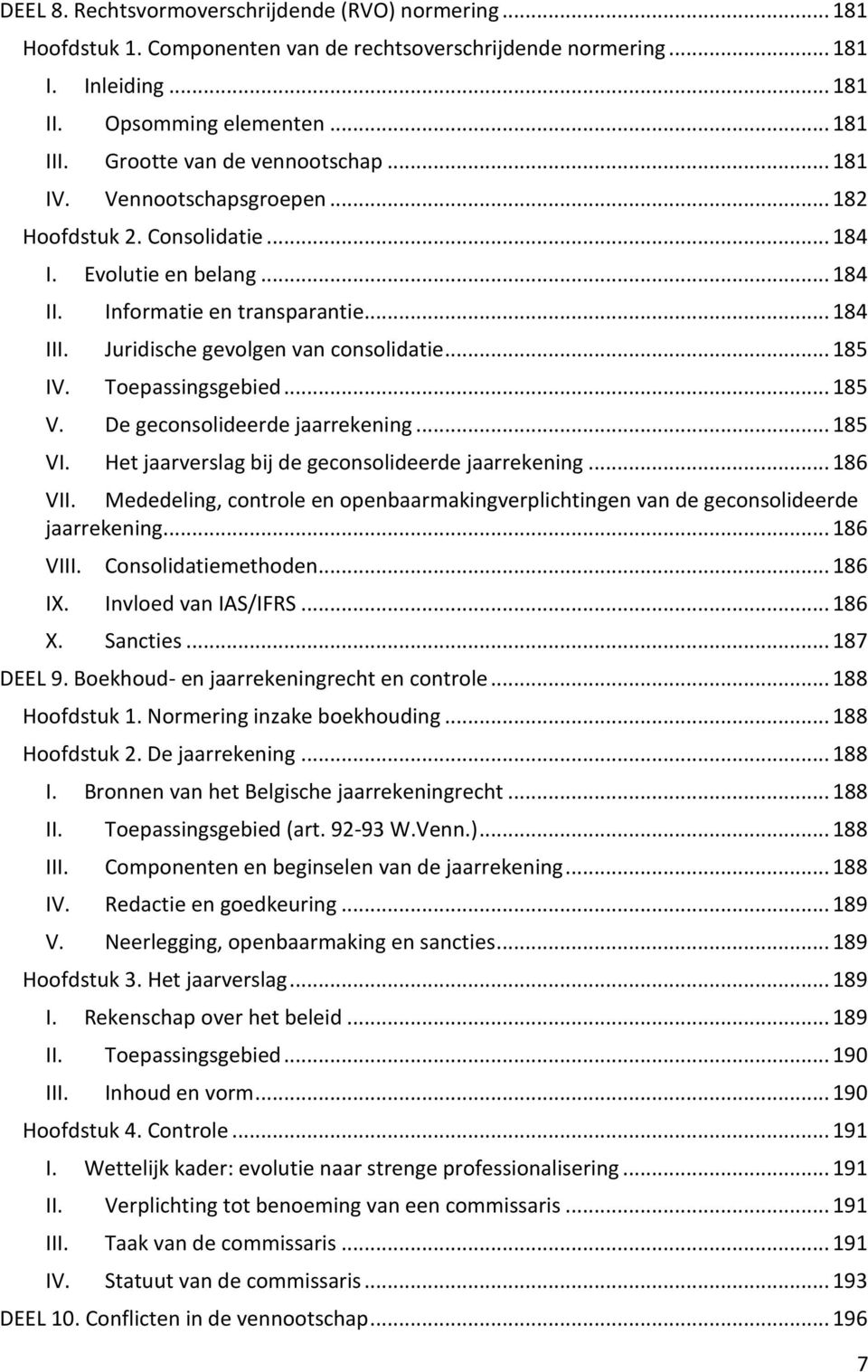 Juridische gevolgen van consolidatie... 185 IV. Toepassingsgebied... 185 V. De geconsolideerde jaarrekening... 185 VI. Het jaarverslag bij de geconsolideerde jaarrekening... 186 VII.