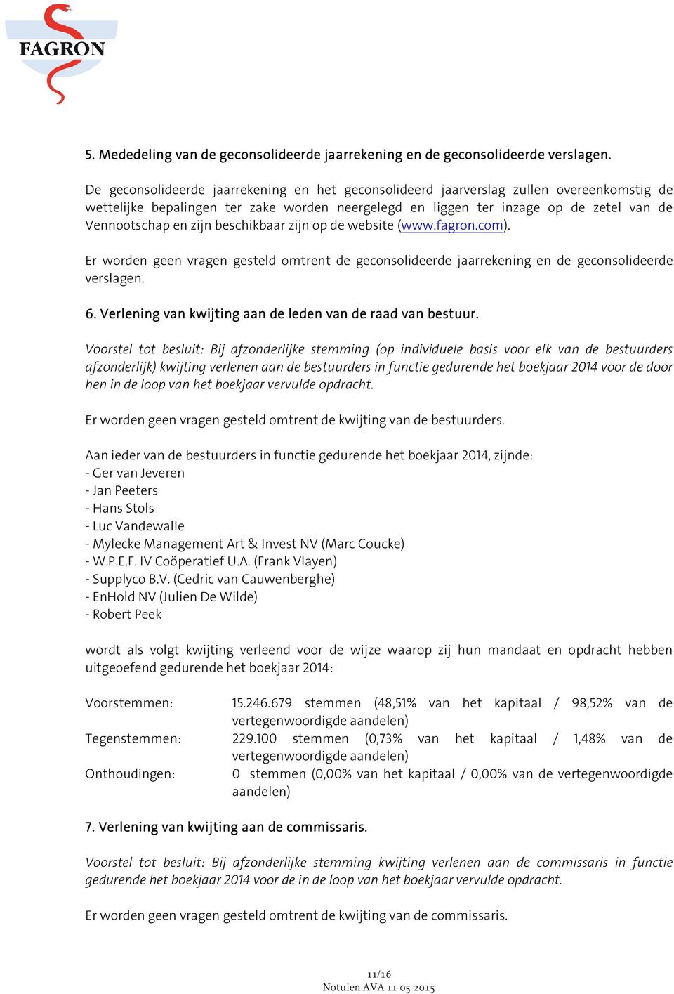 zijn beschikbaar zijn op de website (www.fagron.com). Er worden geen vragen gesteld omtrent de geconsolideerde jaarrekening en de geconsolideerde verslagen. 6.