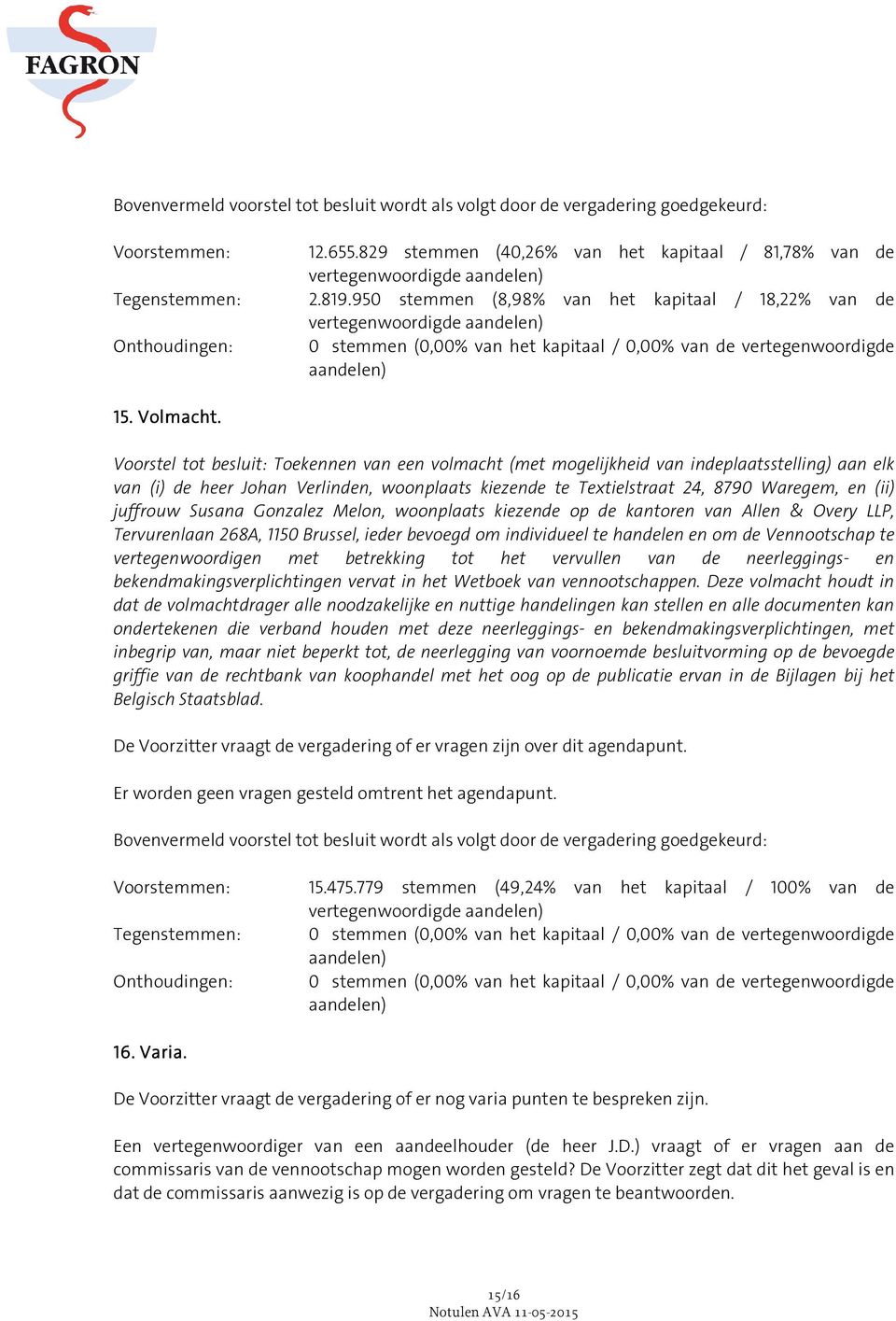 Voorstel tot besluit: Toekennen van een volmacht (met mogelijkheid van indeplaatsstelling) aan elk van (i) de heer Johan Verlinden, woonplaats kiezende te Textielstraat 24, 8790 Waregem, en (ii)