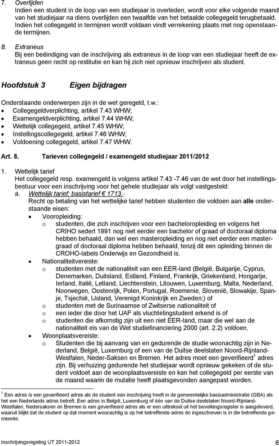 Extraneus Bij een beëindiging van de inschrijving als extraneus in de loop van een studiejaar heeft de extraneus geen recht op restitutie en kan hij zich niet opnieuw inschrijven als student.