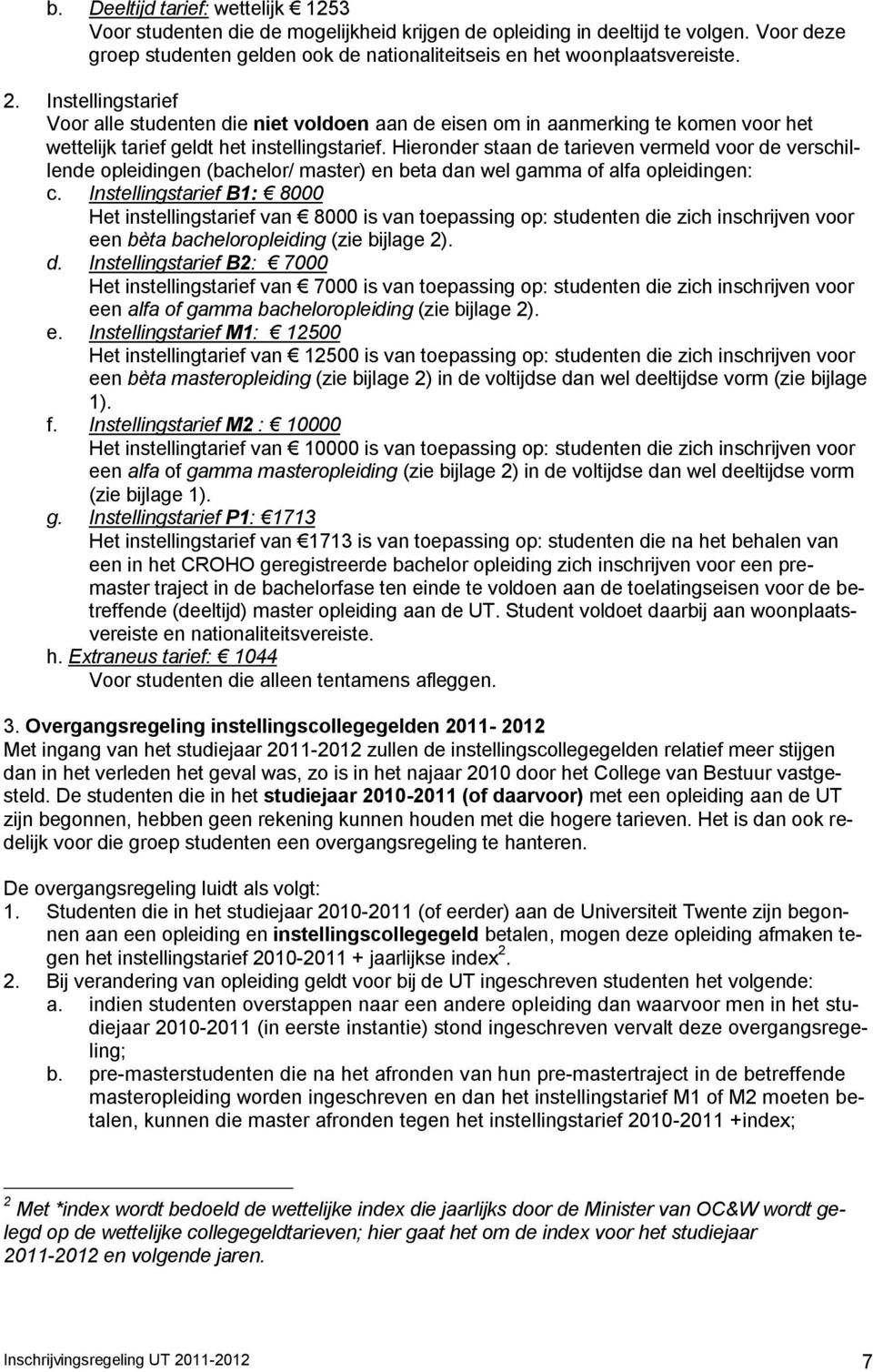 Hieronder staan de tarieven vermeld voor de verschillende opleidingen (bachelor/ master) en beta dan wel gamma of alfa opleidingen: c.