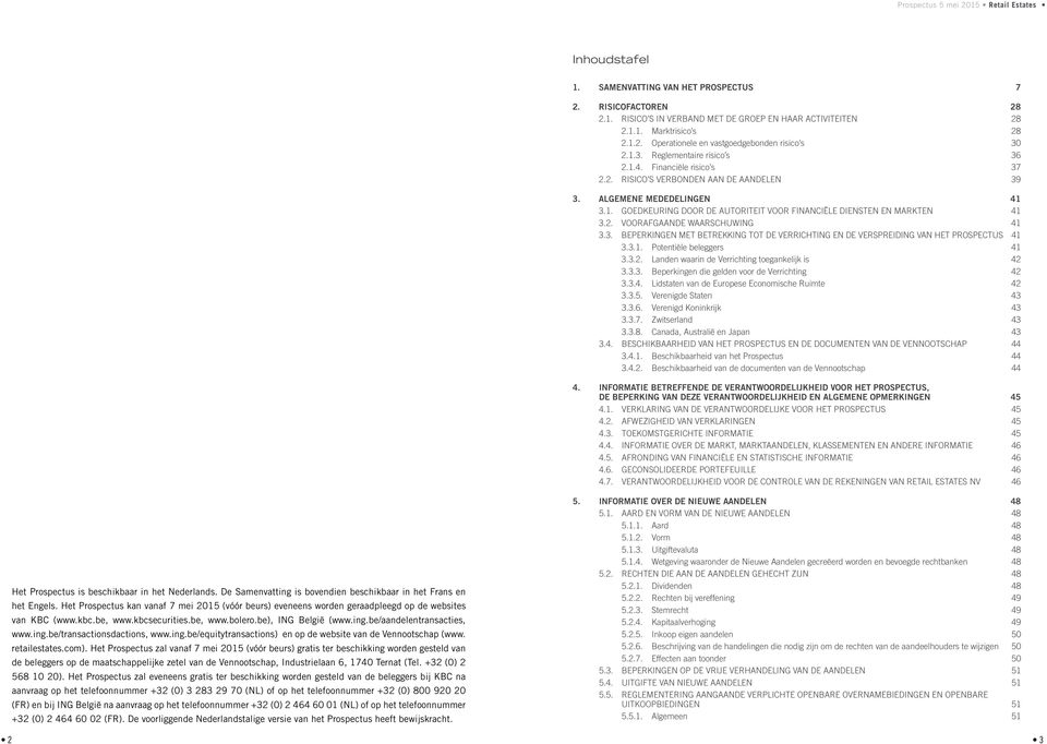 2. VOORAFGAANDE WAARSCHUWING 41 3.3. BEPERKINGEN MET BETREKKING TOT DE VERRICHTING EN DE VERSPREIDING VAN HET PROSPECTUS 41 3.3.1. Potentiële beleggers 41 3.3.2. Landen waarin de Verrichting toegankelijk is 42 3.