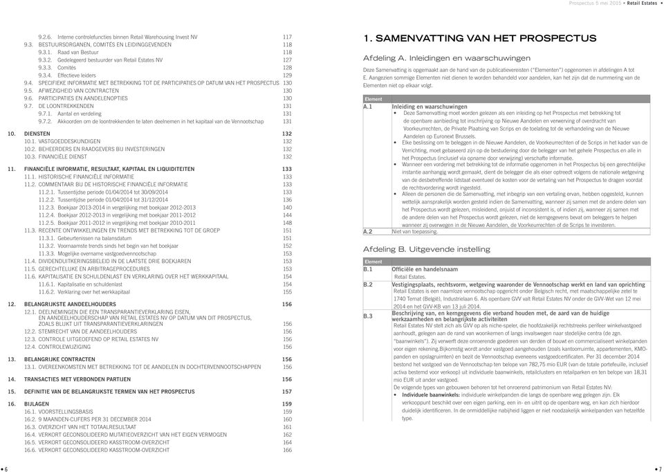 PARTICIPATIES EN AANDELENOPTIES 130 9.7. DE LOONTREKKENDEN 131 9.7.1. Aantal en verdeling 131 9.7.2. Akkoorden om de loontrekkenden te laten deelnemen in het kapitaal van de Vennootschap 131 10.