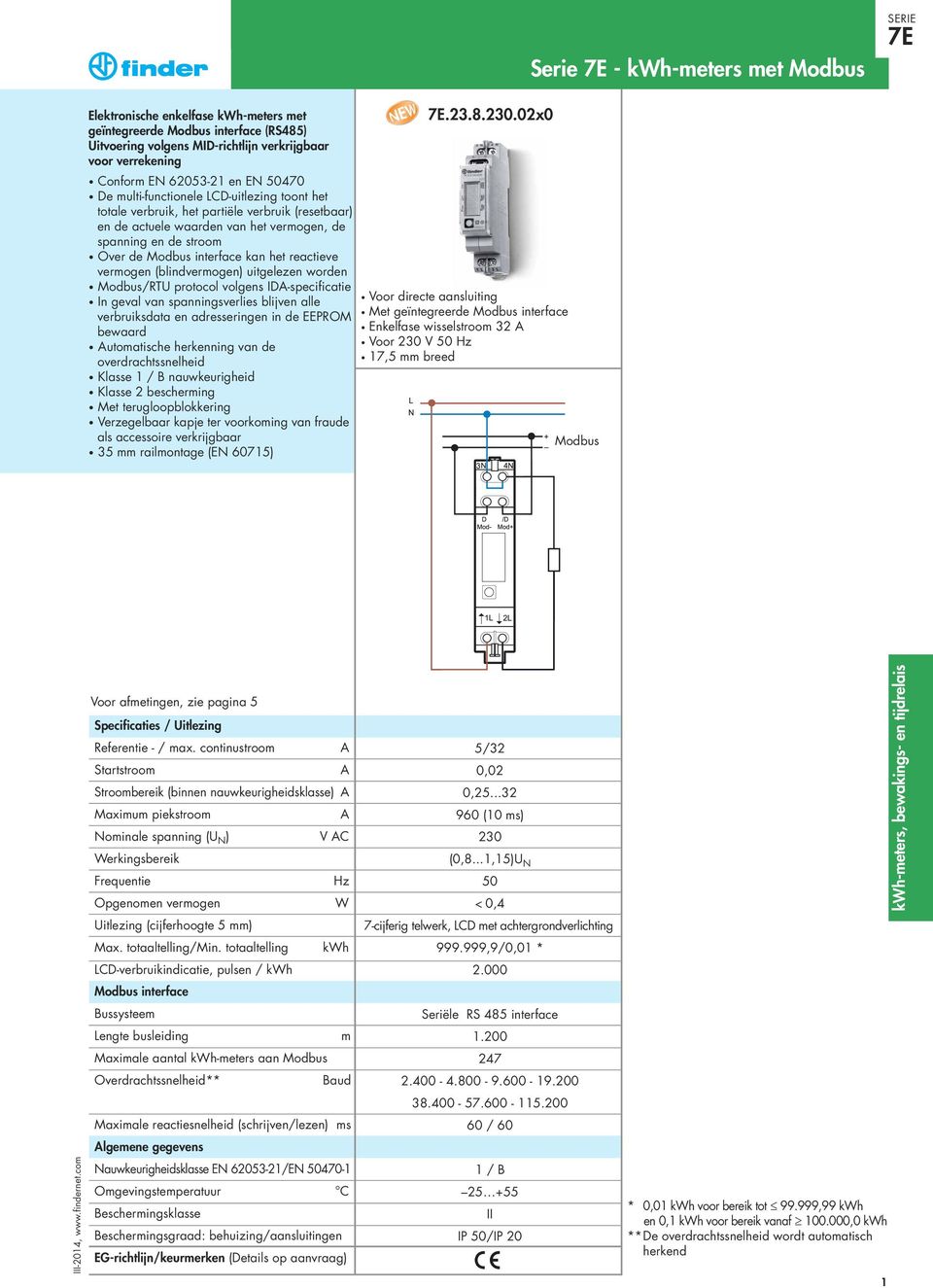 het reactieve vermogen (blindvermogen) uitgelezen worden Modbus/RTU protocol volgens ID-specificatie In geval van spanningsverlies blijven alle verbruiksdata en adresseringen in de EEPROM bewaard