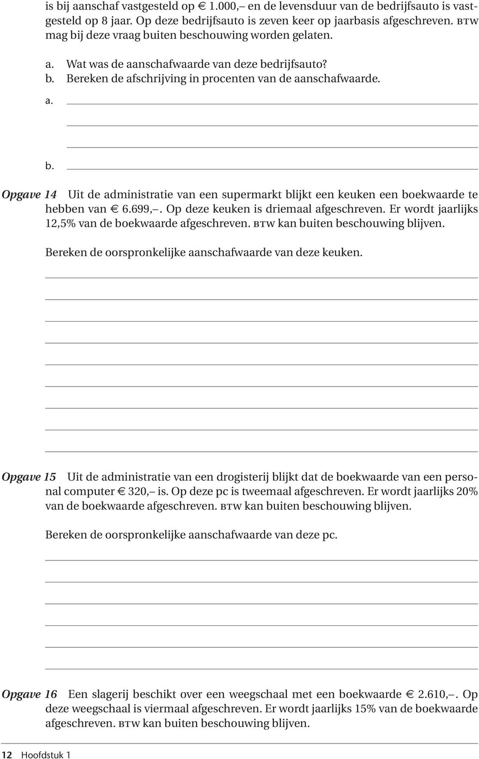 Opgave 14 Uit de administratie van een supermarkt blijkt een keuken een boekwaarde te hebben van 6.699,. Op deze keuken is driemaal afgeschreven.