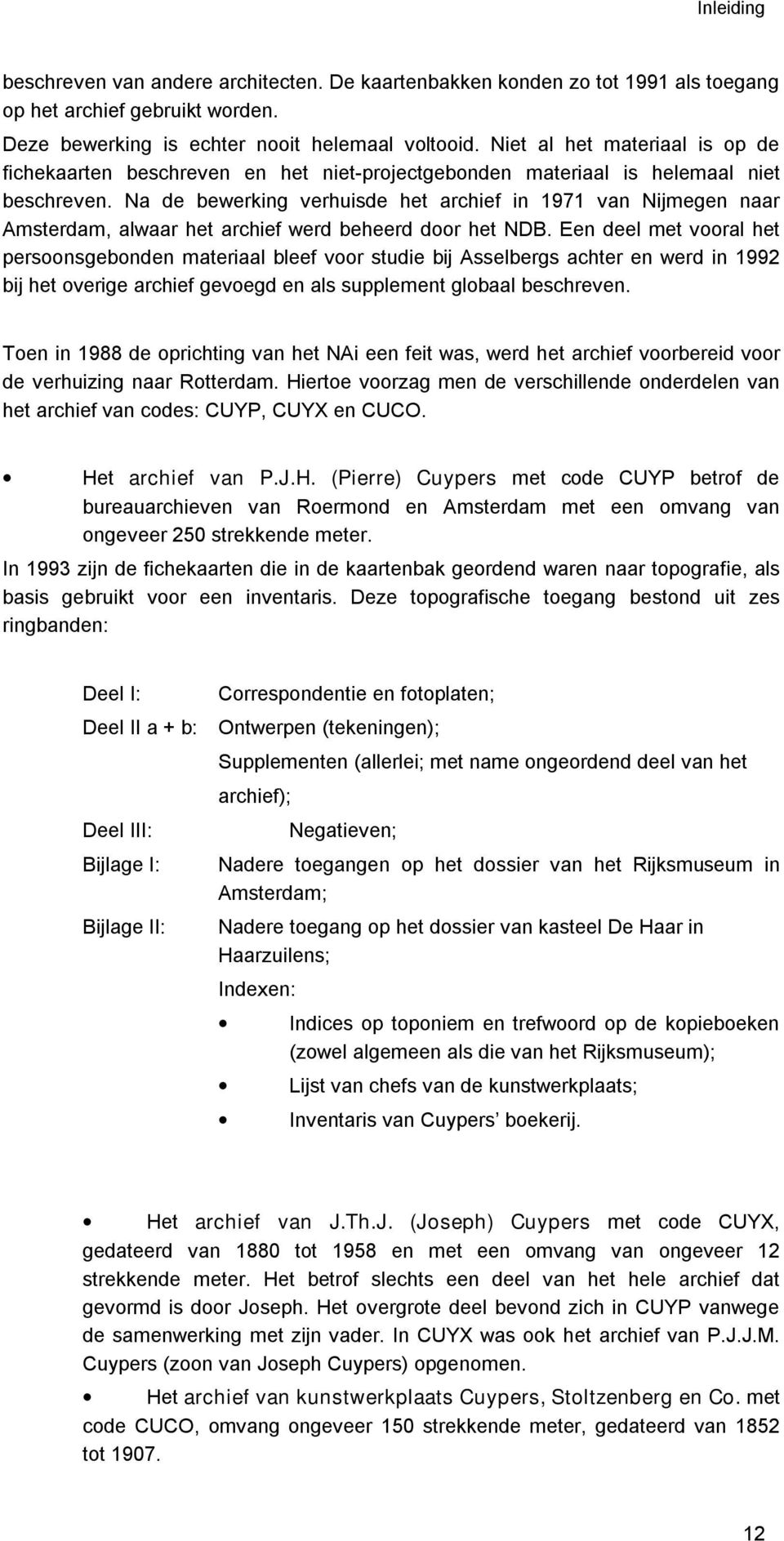 Na de bewerking verhuisde het archief in 1971 van Nijmegen naar Amsterdam, alwaar het archief werd beheerd door het NDB.