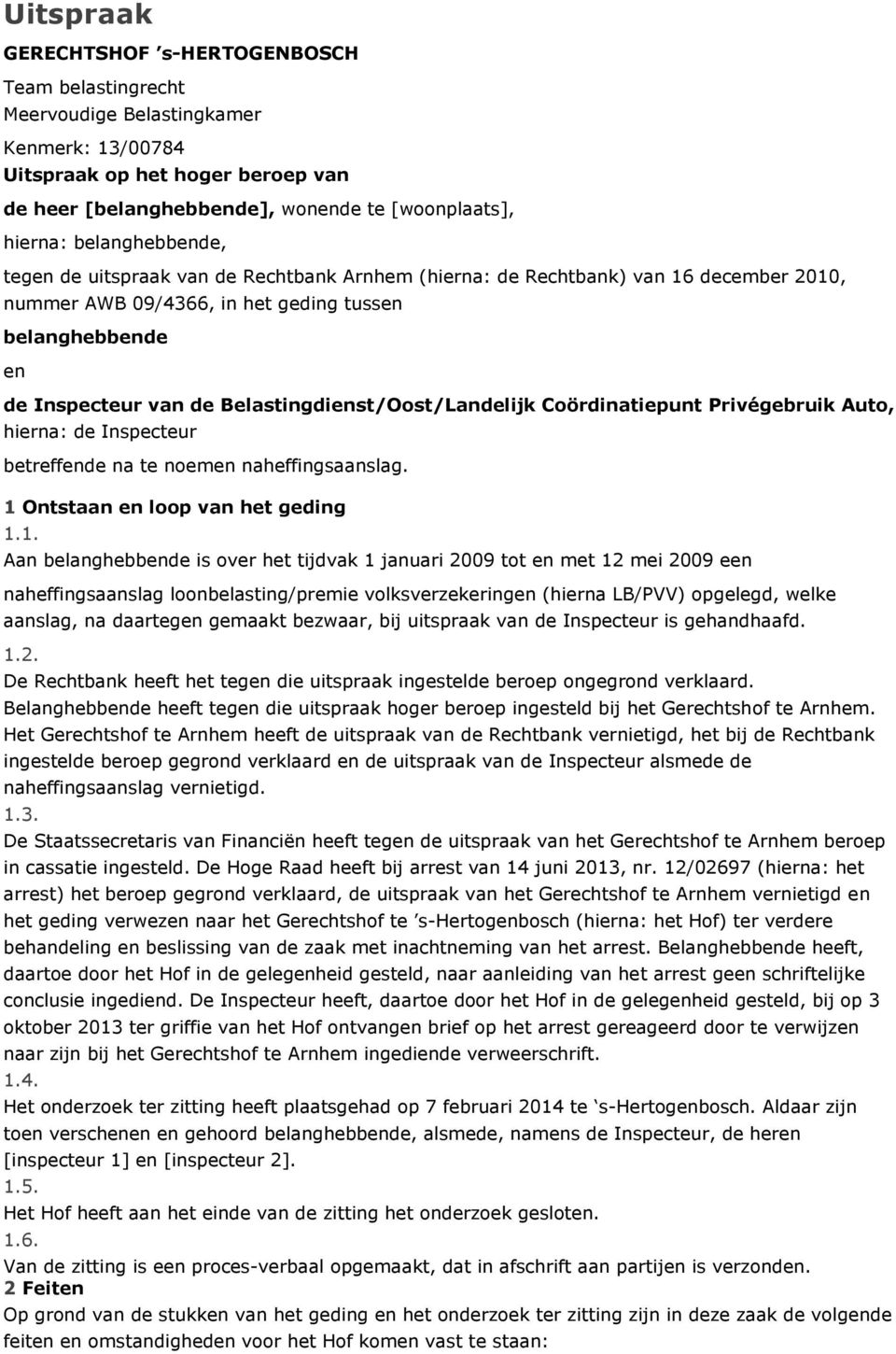 Belastingdienst/Oost/Landelijk Coördinatiepunt Privégebruik Auto, hierna: de Inspecteur betreffende na te noemen naheffingsaanslag. 1 