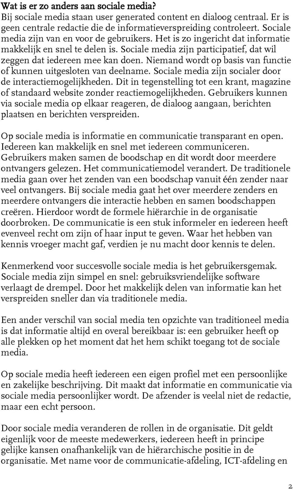 Niemand wordt op basis van functie of kunnen uitgesloten van deelname. Sociale media zijn socialer door de interactiemogelijkheden.