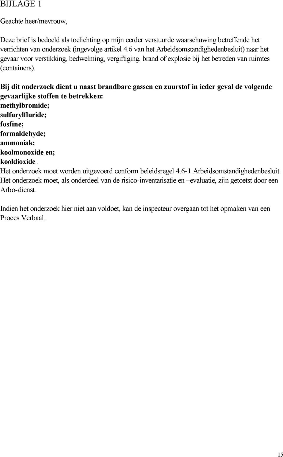 Bij dit onderzoek dient u naast brandbare gassen en zuurstof in ieder geval de volgende gevaarlijke stoffen te betrekken: methylbromide; sulfurylfluride; fosfine; formaldehyde; ammoniak; koolmonoxide