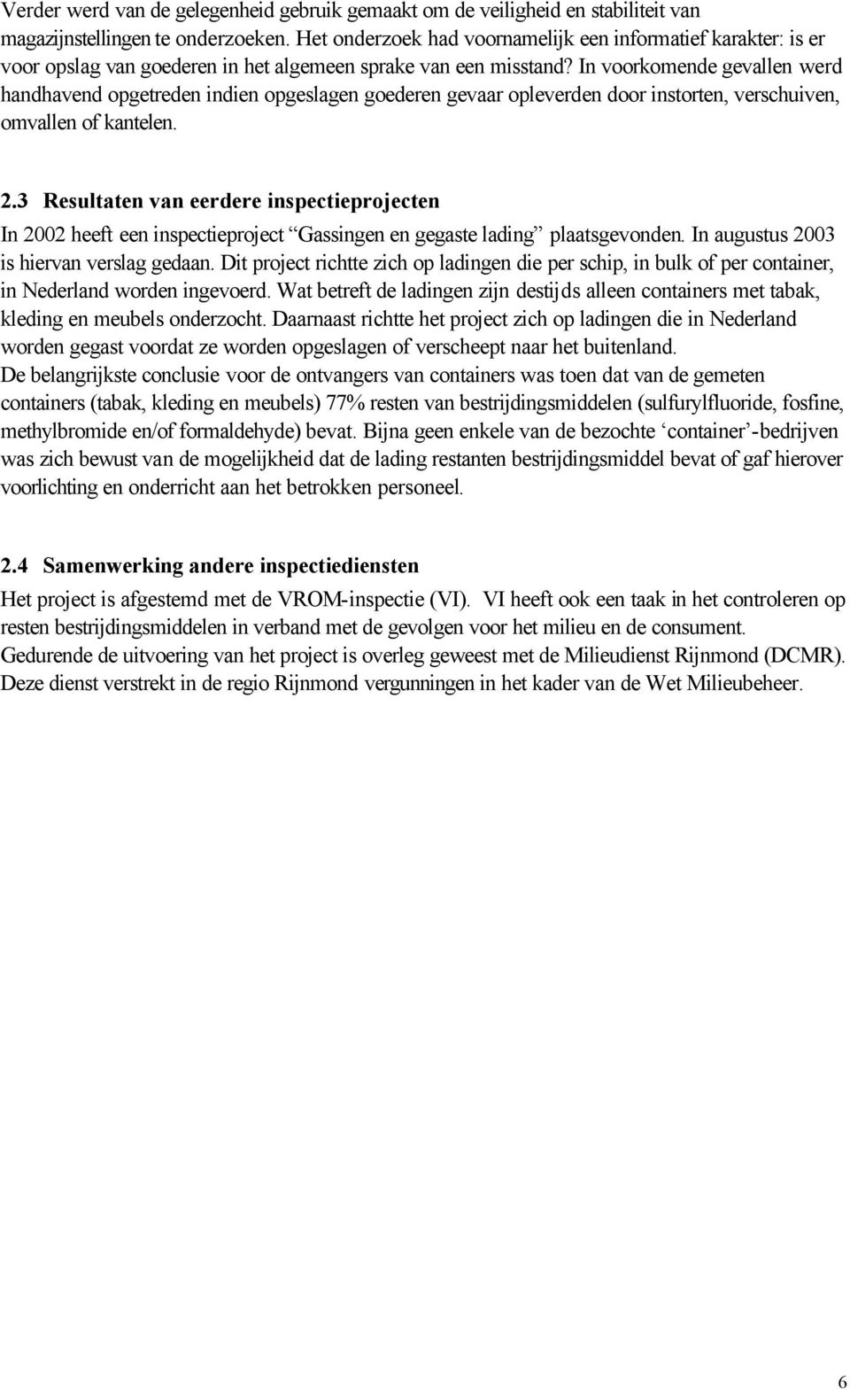 In voorkomende gevallen werd handhavend opgetreden indien opgeslagen goederen gevaar opleverden door instorten, verschuiven, omvallen of kantelen. 2.