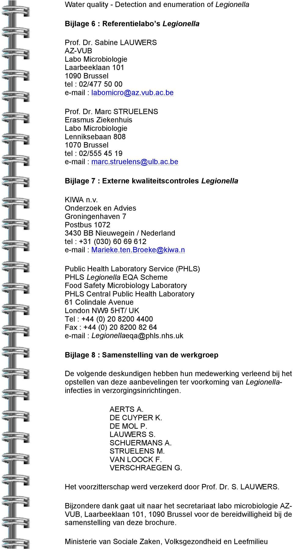 Marc STRUELENS Erasmus Ziekenhuis Labo Microbiologie Lenniksebaan 808 1070 Brussel tel : 02/555 45 19 e-mail : marc.struelens@ulb.ac.be Bijlage 7 : Externe kwaliteitscontroles Legionella KIWA n.v.