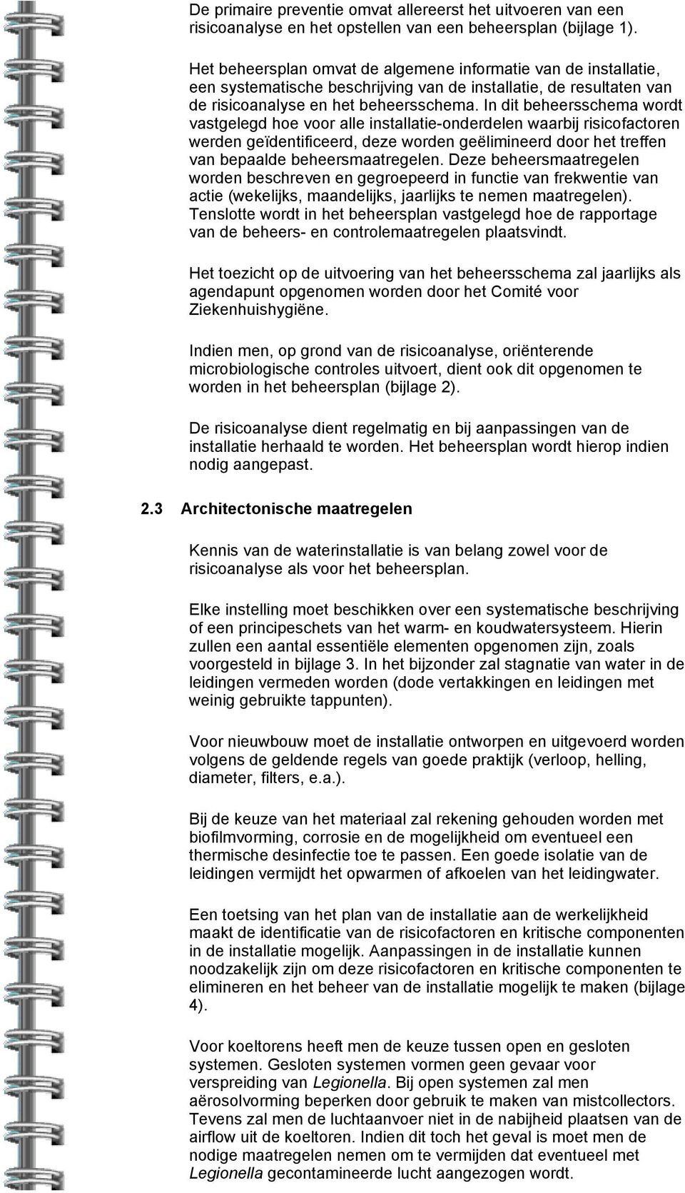 In dit beheersschema wordt vastgelegd hoe voor alle installatie-onderdelen waarbij risicofactoren werden geïdentificeerd, deze worden geëlimineerd door het treffen van bepaalde beheersmaatregelen.