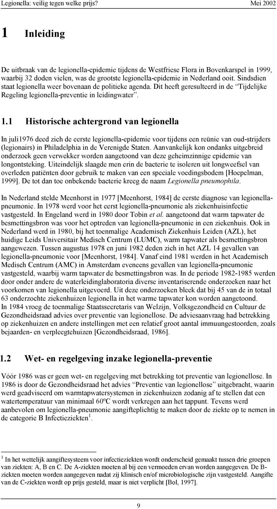 1 Historische achtergrond van legionella In juli1976 deed zich de eerste legionella-epidemie voor tijdens een reünie van oud-strijders (legionairs) in Philadelphia in de Verenigde Staten.