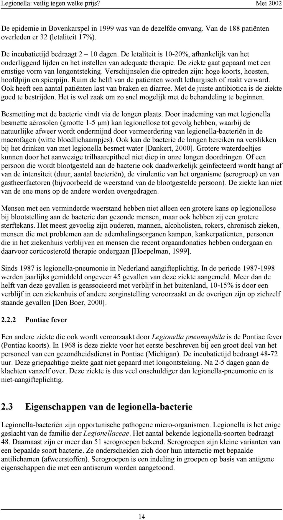 Verschijnselen die optreden zijn: hoge koorts, hoesten, hoofdpijn en spierpijn. Ruim de helft van de patiënten wordt lethargisch of raakt verward.