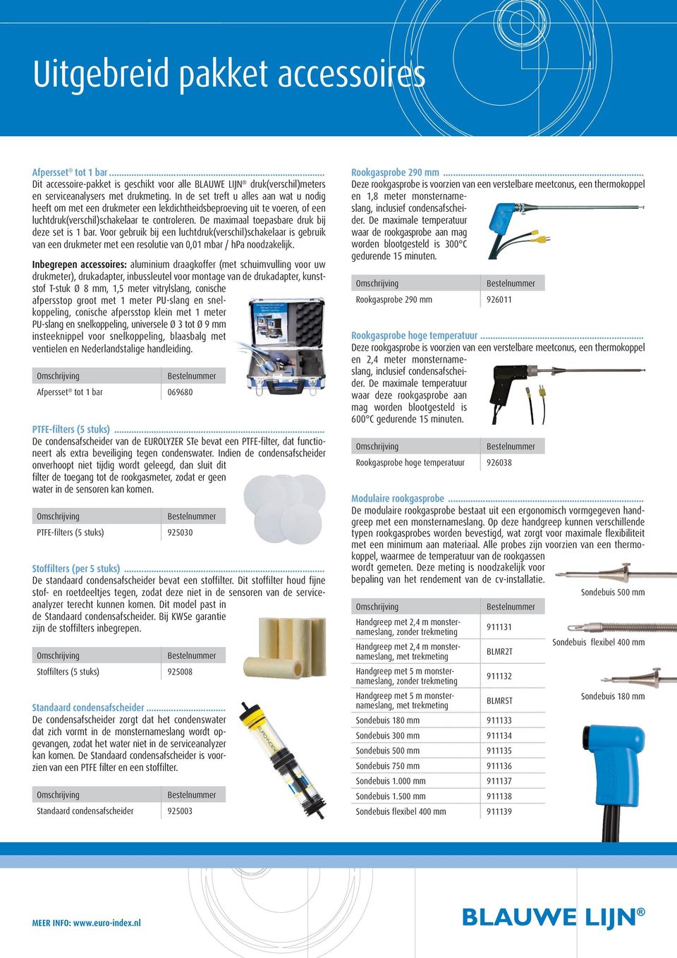 De maximaal toepasbare druk bij deze set is 1 bar. Voor gebruik bij een luchtdruk(verschil)schakelaar is gebruik van een drukmeter met een resolutie van 0,01 mbar / hpa noodzakelijk.