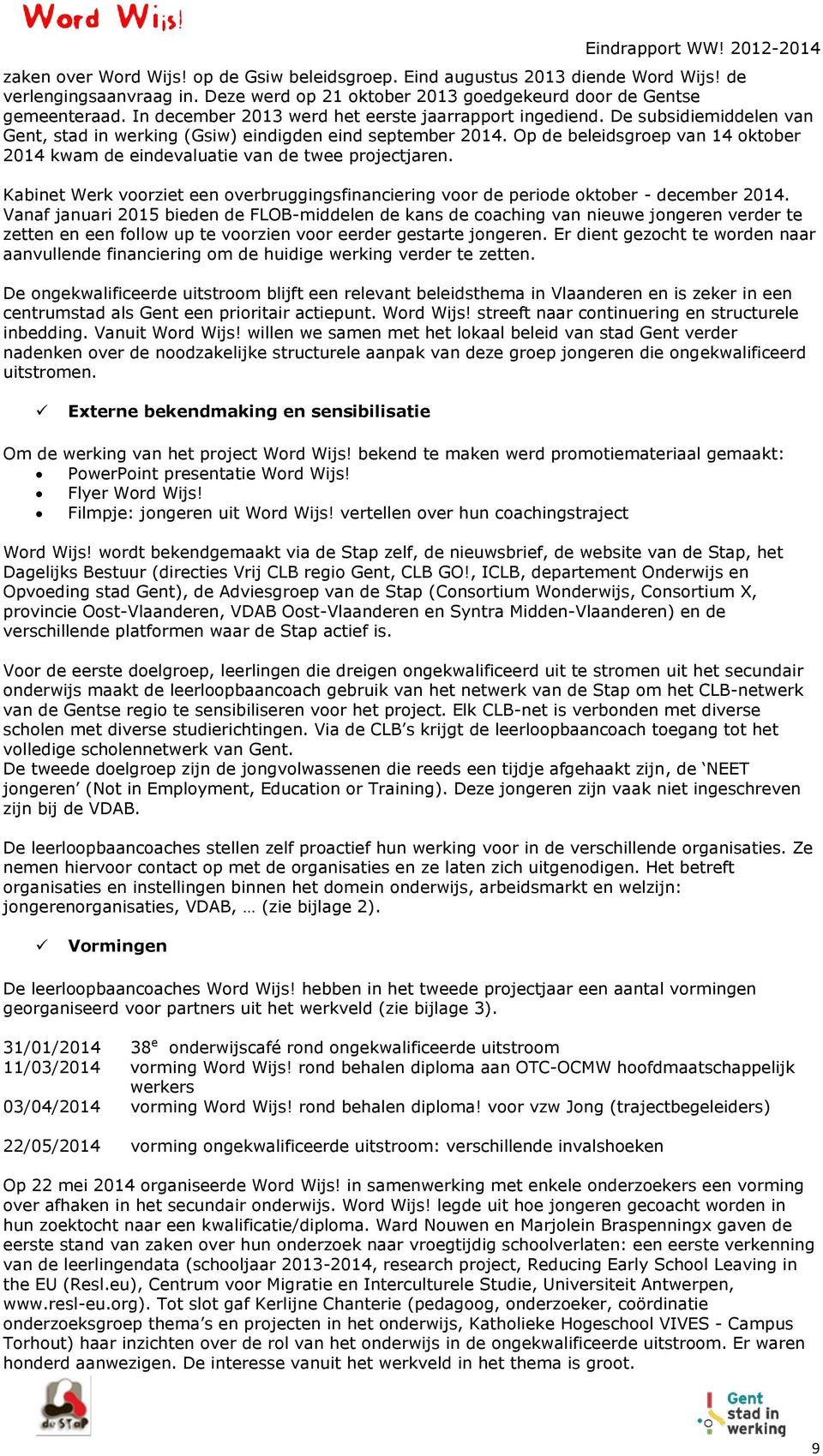 De subsidiemiddelen van Gent, stad in werking (Gsiw) eindigden eind september 2014. Op de beleidsgroep van 14 oktober 2014 kwam de eindevaluatie van de twee projectjaren.