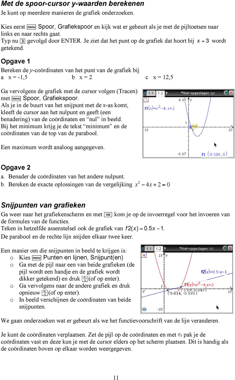 Je ziet dat het punt op de grafiek dat hoort bij x = wordt getekend.