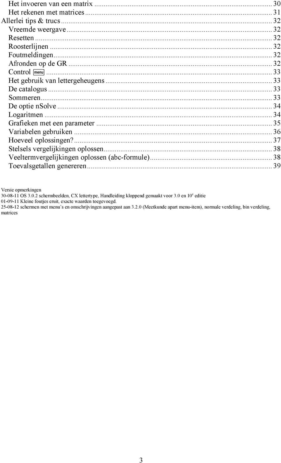 ... 7 Stelsels vergelijkingen oplossen... 8 Veeltermvergelijkingen oplossen (abc-formule)... 8 Toevalsgetallen genereren... 9 Versie opmerkingen 0-