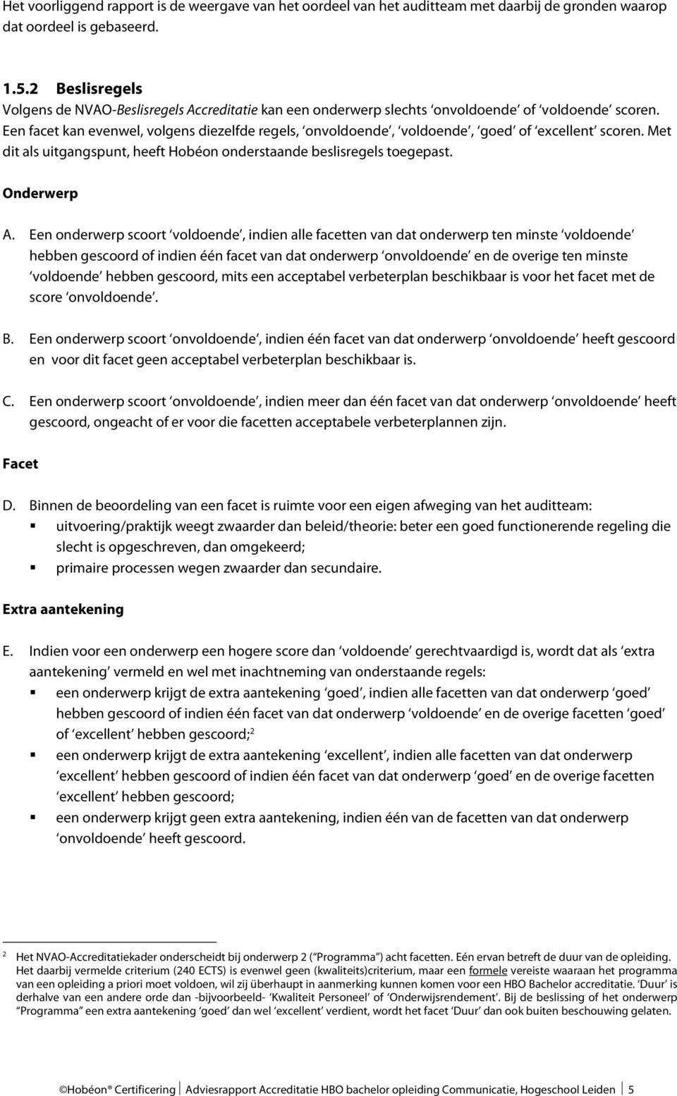 Een facet kan evenwel, volgens diezelfde regels, onvoldoende, voldoende, goed of excellent scoren. Met dit als uitgangspunt, heeft Hobéon onderstaande beslisregels toegepast. Onderwerp A.