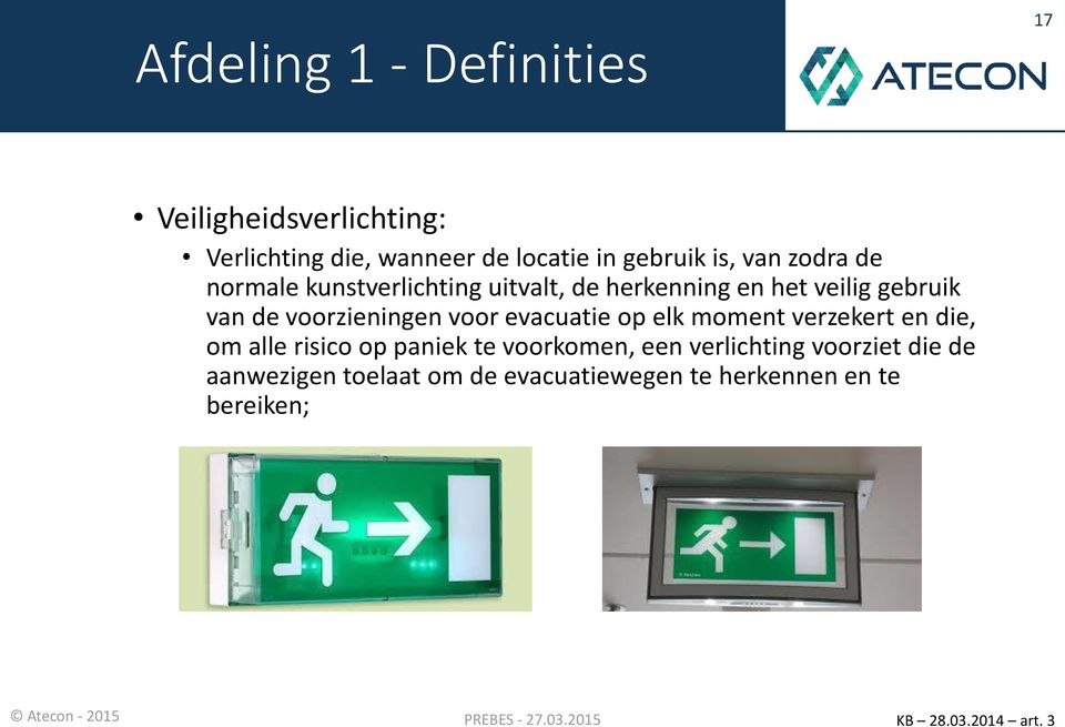 evacuatie op elk moment verzekert en die, om alle risico op paniek te voorkomen, een verlichting voorziet