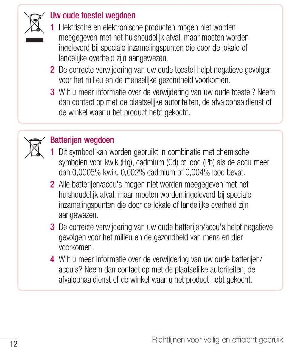 3 Wilt u meer informatie over de verwijdering van uw oude toestel? Neem dan contact op met de plaatselijke autoriteiten, de afvalophaaldienst of de winkel waar u het product hebt gekocht.