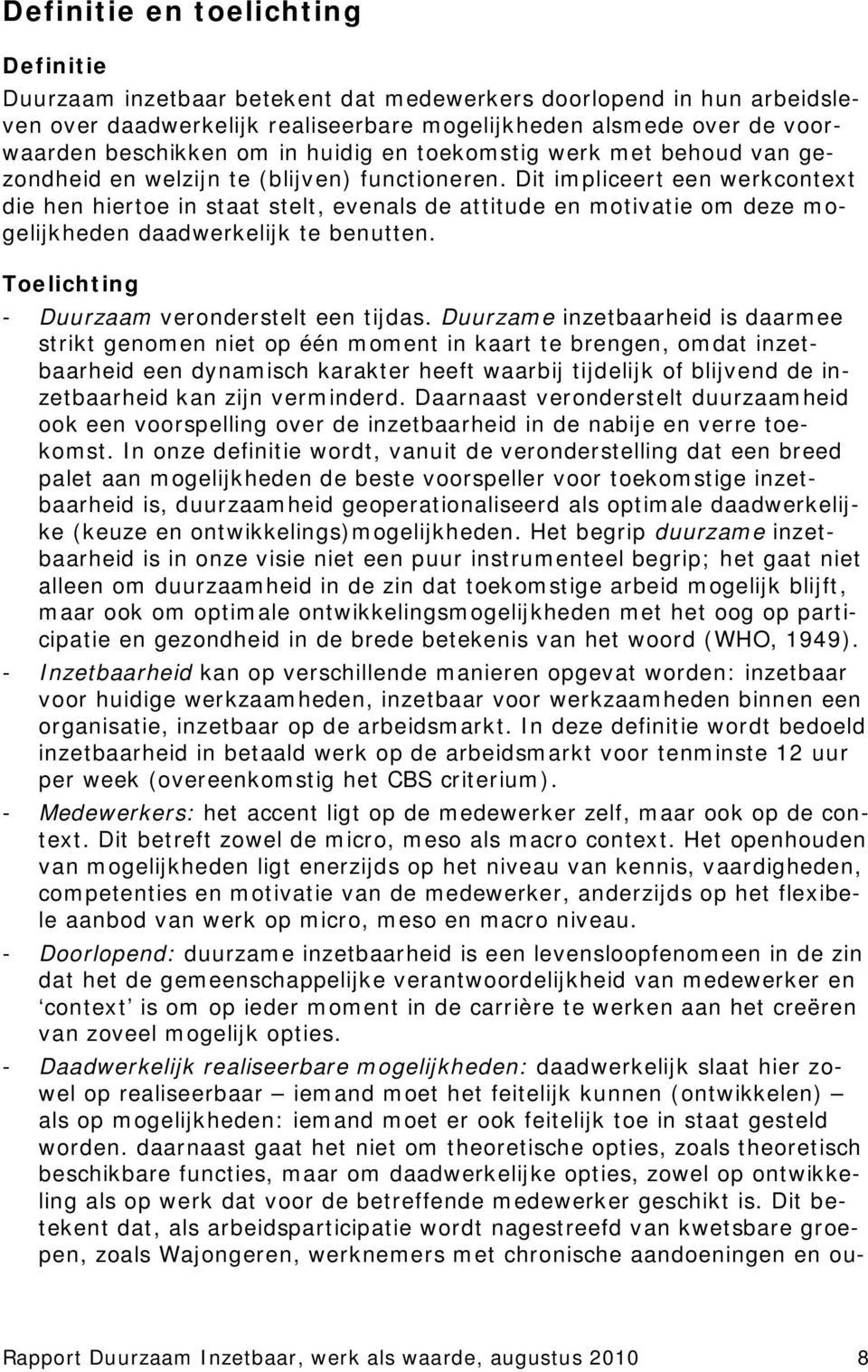 Dit impliceert een werkcontext die hen hiertoe in staat stelt, evenals de attitude en motivatie om deze mogelijkheden daadwerkelijk te benutten. Toelichting - Duurzaam veronderstelt een tijdas.