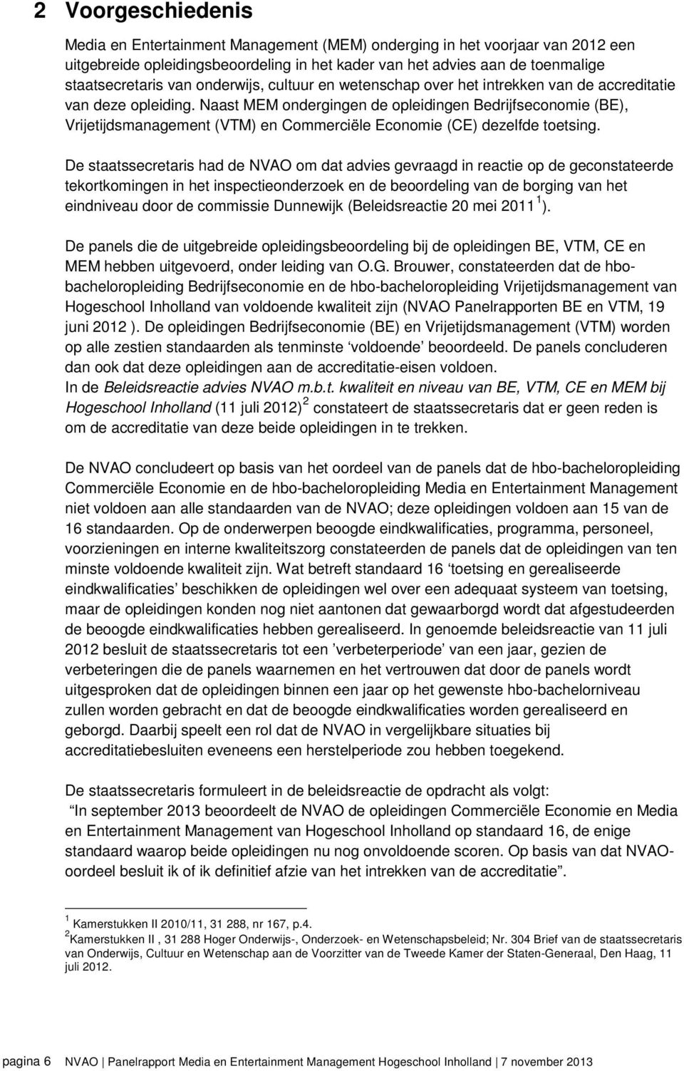 Naast MEM ondergingen de opleidingen Bedrijfseconomie (BE), Vrijetijdsmanagement (VTM) en Commerciële Economie (CE) dezelfde toetsing.