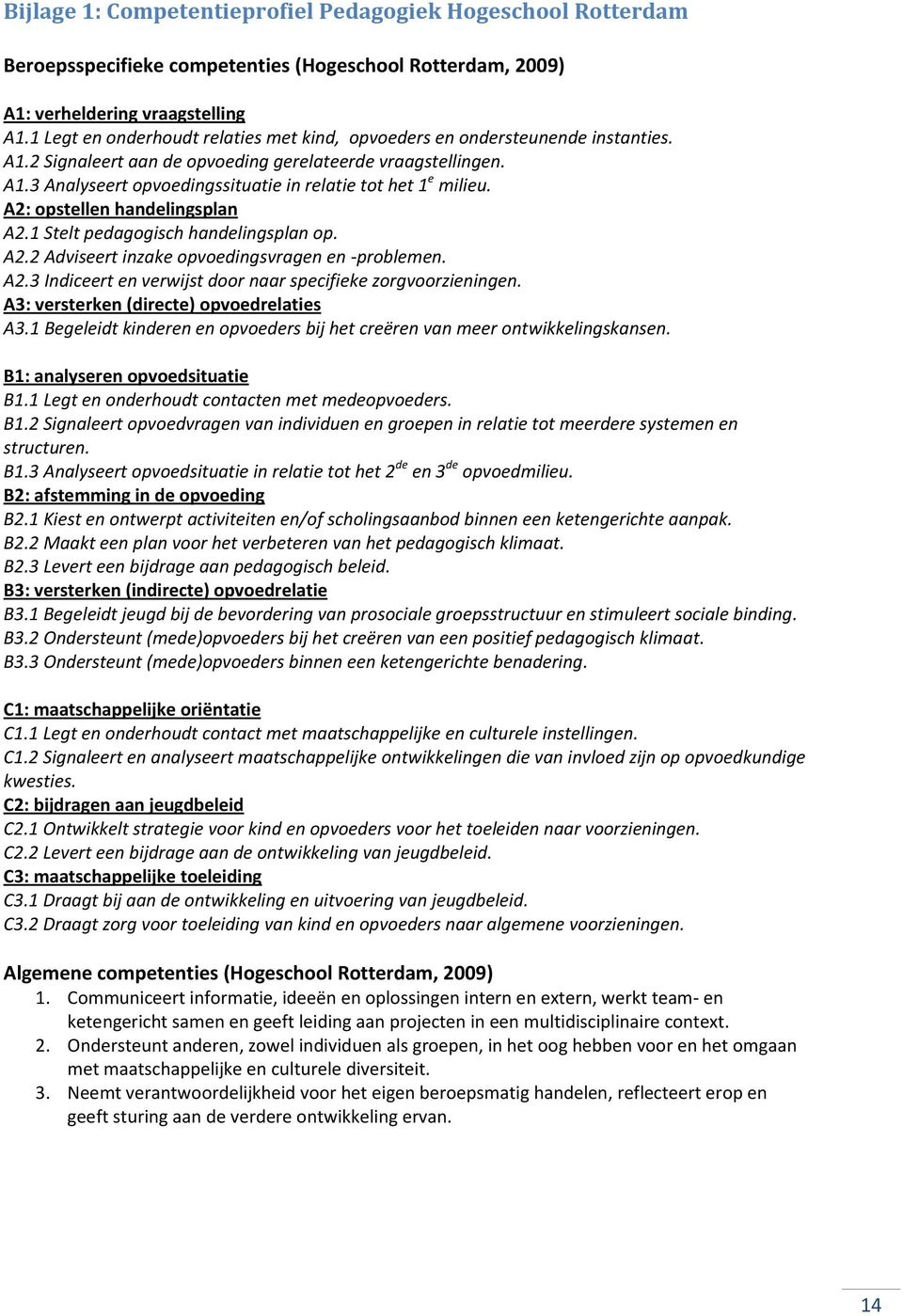 A2: opstellen handelingsplan A2.1 Stelt pedagogisch handelingsplan op. A2.2 Adviseert inzake opvoedingsvragen en -problemen. A2.3 Indiceert en verwijst door naar specifieke zorgvoorzieningen.