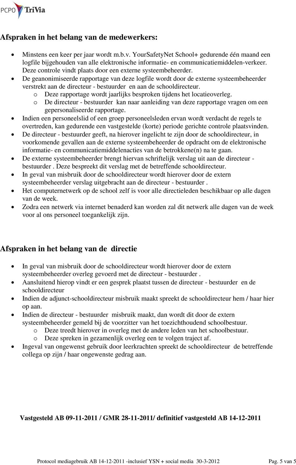 De geanonimiseerde rapportage van deze logfile wordt door de externe systeembeheerder verstrekt aan de directeur - bestuurder en aan de schooldirecteur.