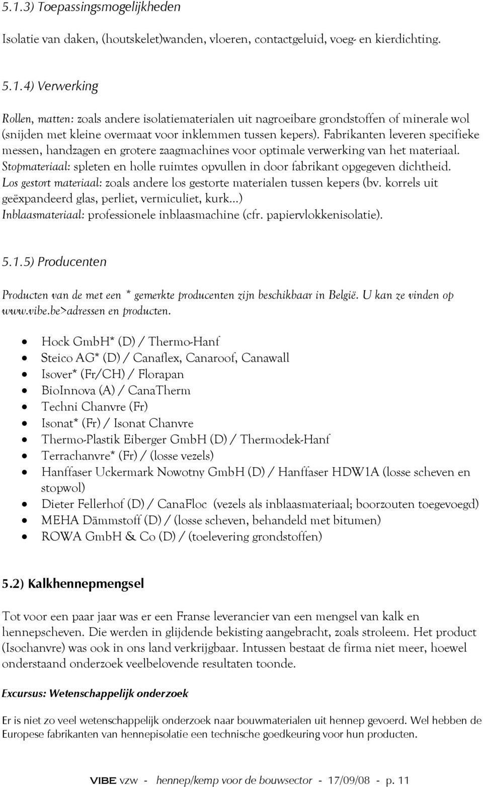 Stopmateriaal: spleten en holle ruimtes opvullen in door fabrikant opgegeven dichtheid. Los gestort materiaal: zoals andere los gestorte materialen tussen kepers (bv.