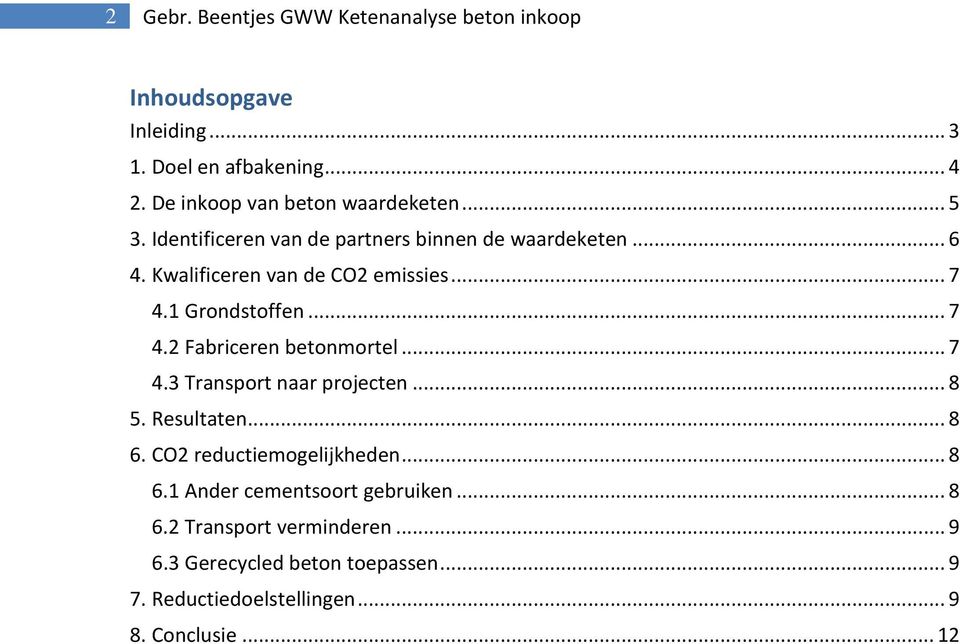 .. 7 4.1 Grondstoffen... 7 4.2 Fabriceren betonmortel... 7 4.3 Transport naar projecten... 8 5. Resultaten... 8 6.