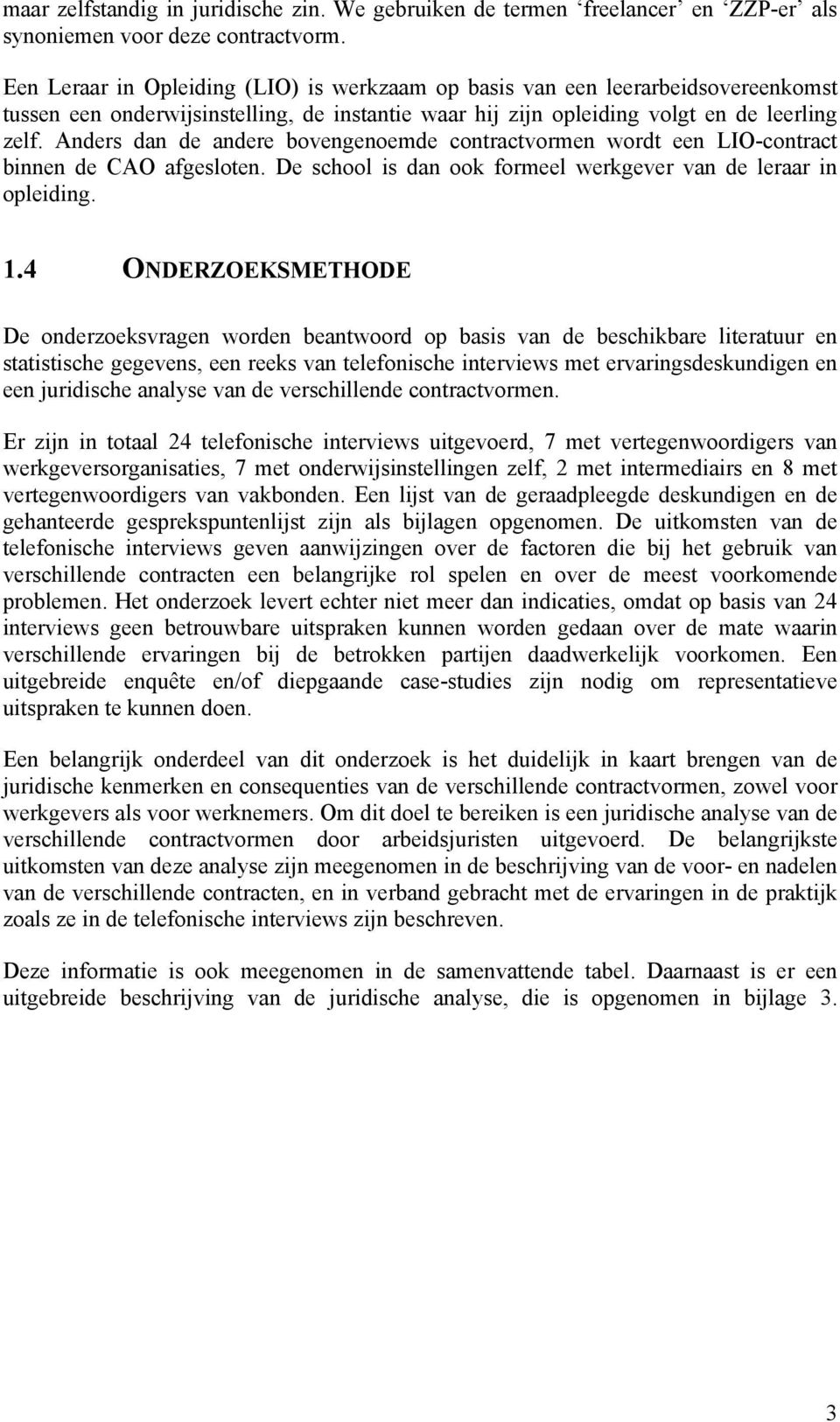 Anders dan de andere bovengenoemde contractvormen wordt een LIO-contract binnen de CAO afgesloten. De school is dan ook formeel werkgever van de leraar in opleiding. 1.