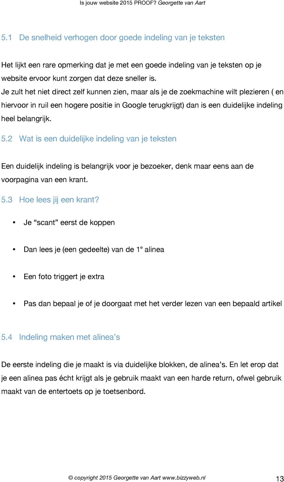 2 Wat is een duidelijke indeling van je teksten Een duidelijk indeling is belangrijk voor je bezoeker, denk maar eens aan de voorpagina van een krant. 5.3 Hoe lees jij een krant?