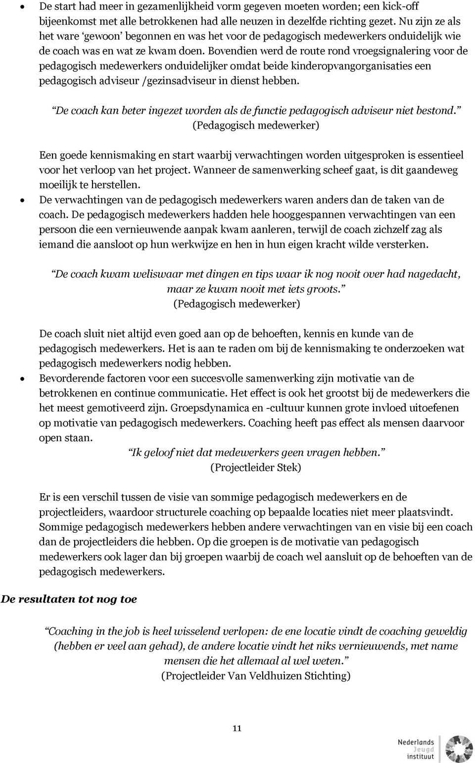 Bovendien werd de route rond vroegsignalering voor de pedagogisch medewerkers onduidelijker omdat beide kinderopvangorganisaties een pedagogisch adviseur /gezinsadviseur in dienst hebben.