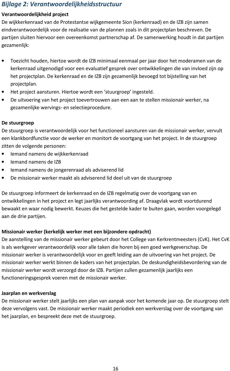 De samenwerking houdt in dat partijen gezamenlijk: Toezicht houden, hiertoe wordt de IZB minimaal eenmaal per jaar door het moderamen van de kerkenraad uitgenodigd voor een evaluatief gesprek over