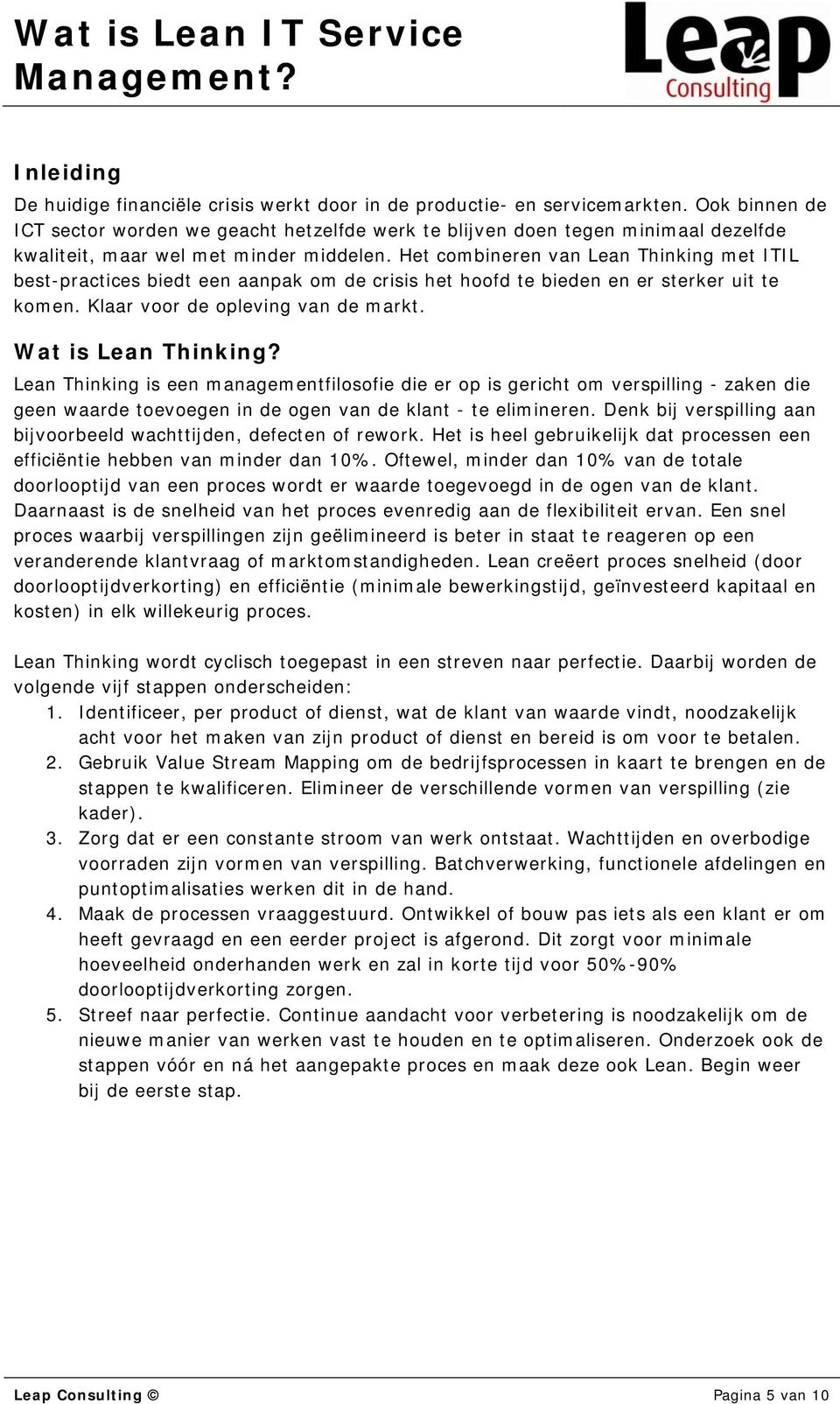 Het combineren van Lean Thinking met ITIL best-practices biedt een aanpak om de crisis het hoofd te bieden en er sterker uit te komen. Klaar voor de opleving van de markt. Wat is Lean Thinking?